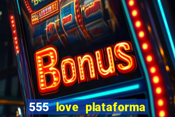 555 love plataforma de jogos